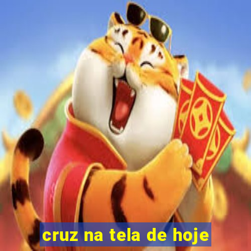 cruz na tela de hoje